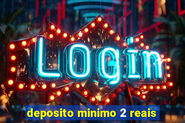 deposito minimo 2 reais